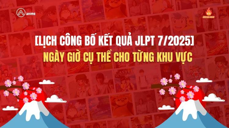 Lịch công bố kết quả JLPT 7/2025: Ngày giờ cụ thể cho từng khu vực