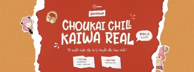 WORKSHOP ĐẶC BIỆT CHƯA TỪNG CÓ: CHOUKAI CHILL - KAIWA REAL