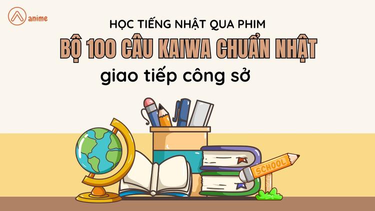 Bộ 100 câu kaiwa chuẩn Nhật – giao tiếp công sở