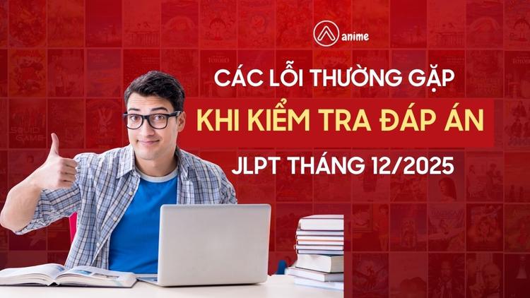 Giải mã đáp án đề thi JLPT tháng 12/2025 và cách tính điểm từng phần thi