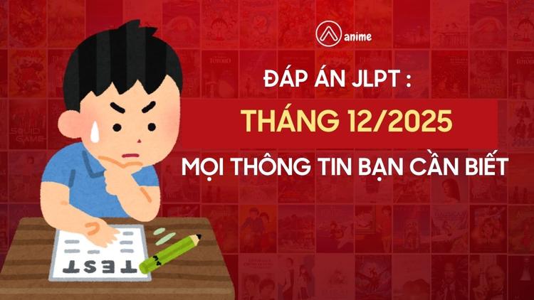 Tra cứu nhanh đáp án JLPT 12/2025: Biết ngay điểm dự kiến chỉ trong 5 phút