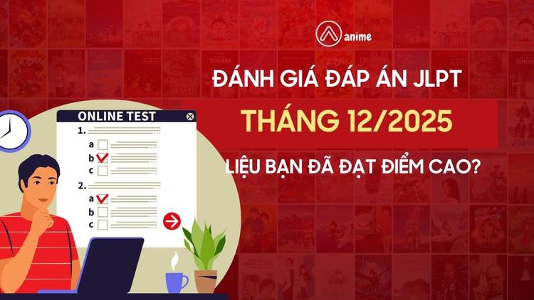 Cập nhật mới nhất đáp án JLPT tháng 12 năm 2025 từ N1 đến N5